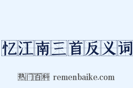 忆江南三首反义词是什么意思的图片